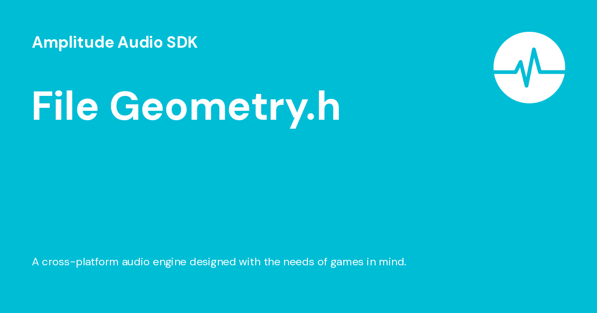 Audio Geometry File Geometry.h - Amplitude Audio SDK