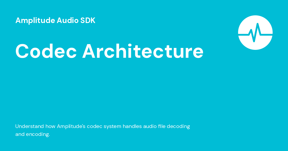 Codec Architecture - Amplitude Audio SDK